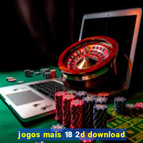 jogos mais 18 2d download